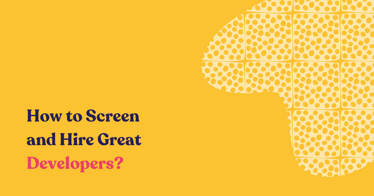 How to Screen and Hire Great Developers?