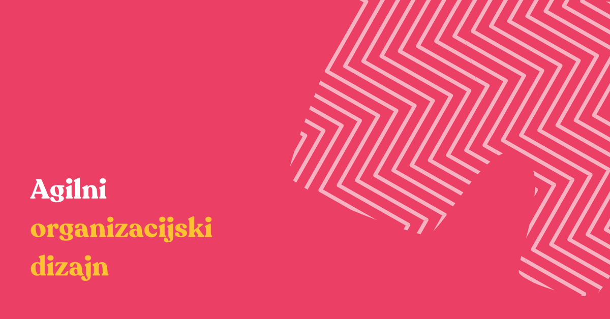 Agilni organizacijski dizajn- kako HR može postati bolja potpora linijskim menadžerima?