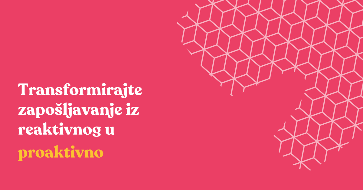 Transformirajte zapošljavanje iz reaktivnog u proaktivno